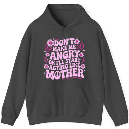 Don't Make Me Angry or I'll Start Acting Like Mother motherhood humor Hoodie Dark Heather product mockup