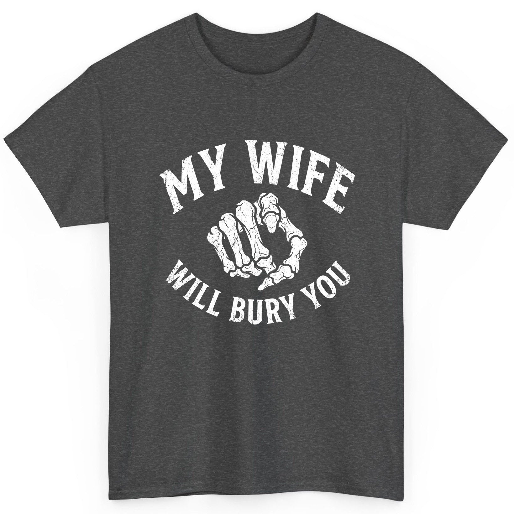 My Wife Will Bury You skeletal hand T-Shirt Dark Heather product mockup