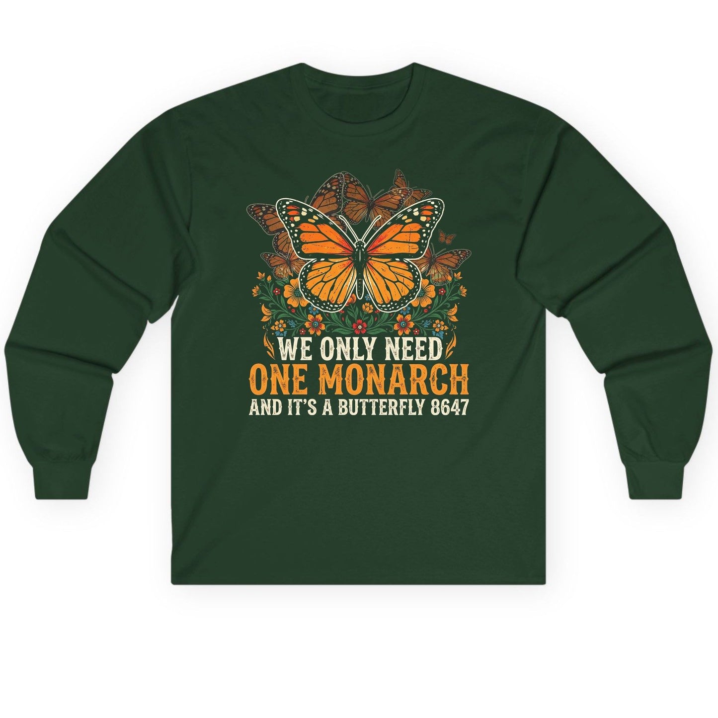 WE ONLY NEED ONE Monarch AND IT'S a Butterfly 8647 Long Sleeve Tee - product mockup - Forest Green