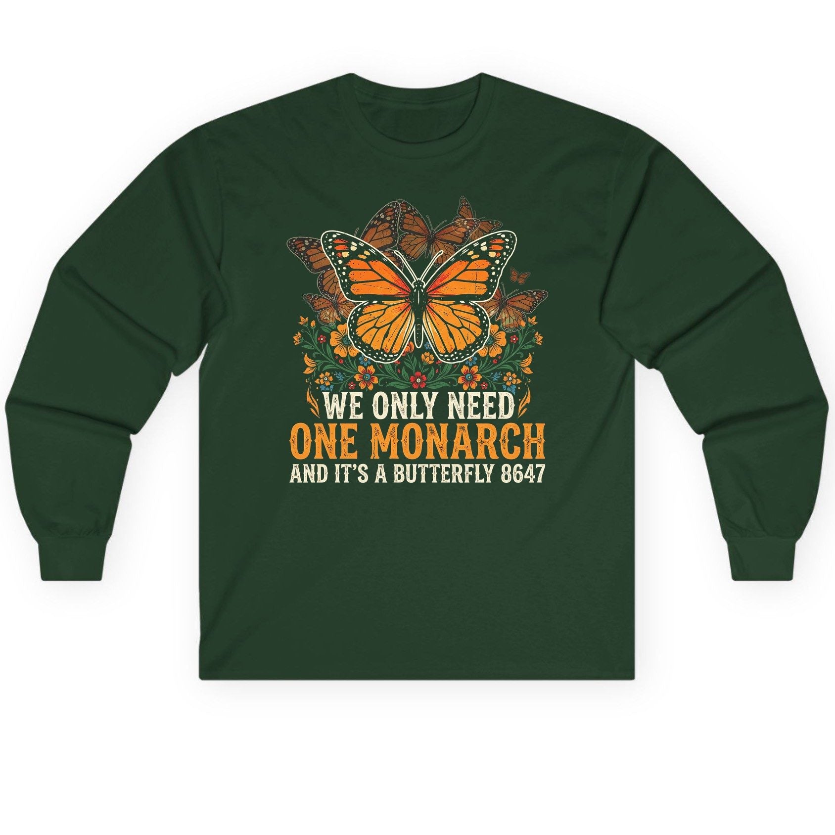 WE ONLY NEED ONE Monarch AND IT'S a Butterfly 8647 Long Sleeve Tee - product mockup - Forest Green