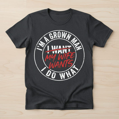 I'm a Grown Man I Do What I Want My Wife Wants T-Shirt - product mockup - Dark Heather