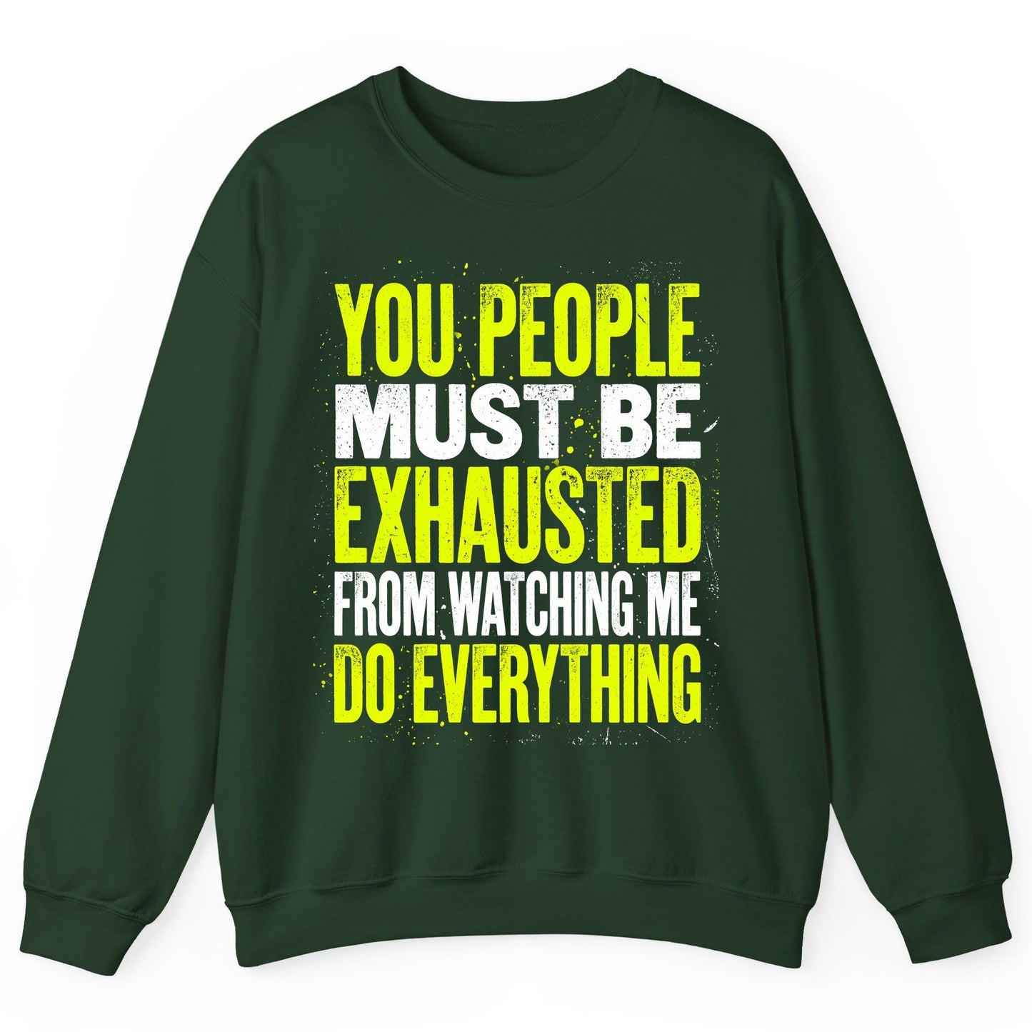 YOU PEOPLE MUST BE Exhausted FROM Watching ME DO Everything Sweatshirt - product mockup - Forest Green