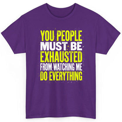 YOU PEOPLE MUST BE Exhausted FROM Watching ME DO Everything T-Shirt - product mockup - Purple