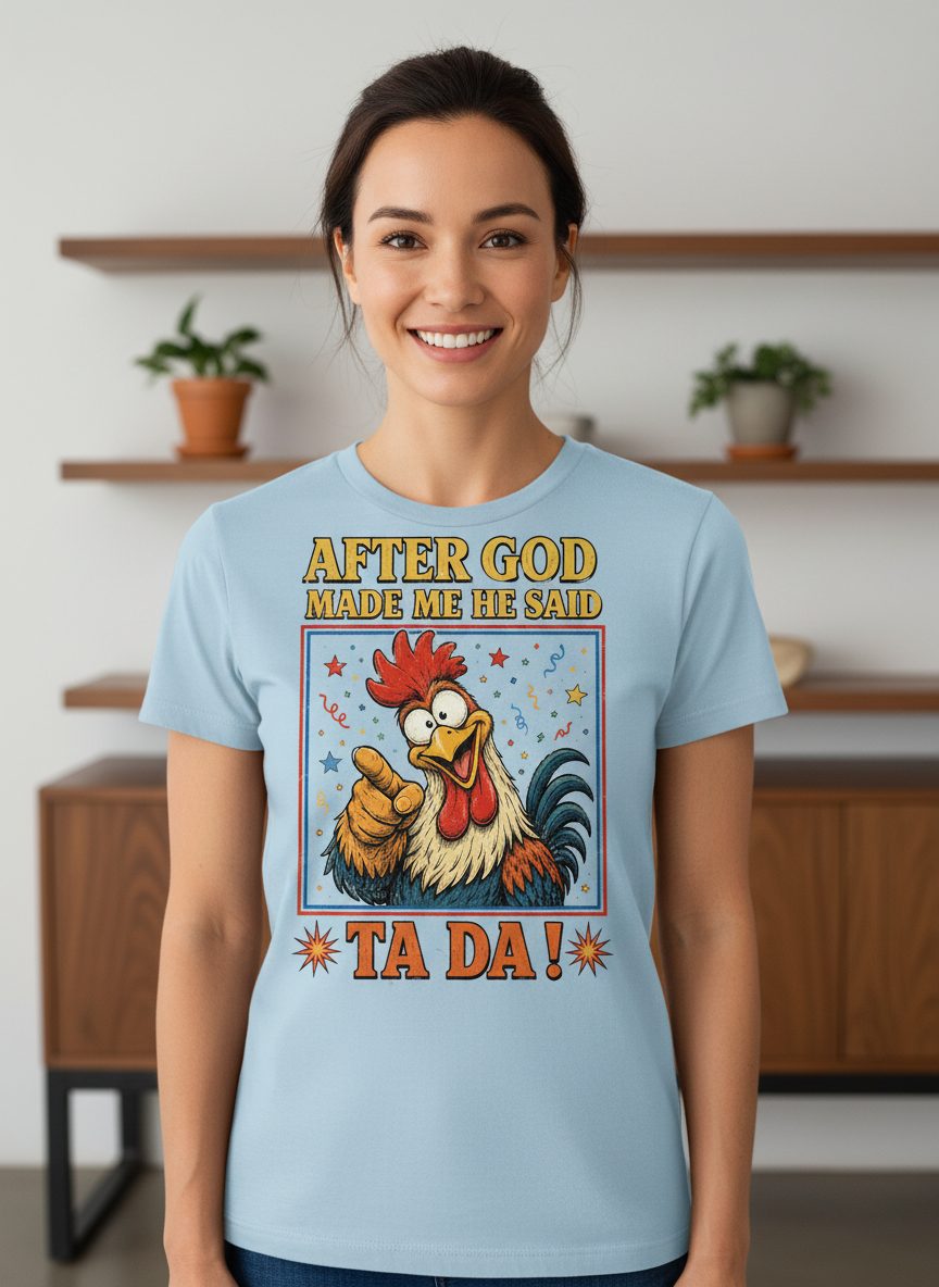 AFTER GOD MADE ME HE SAID TA DA Funny Rooster T-Shirt - product mockup - Light Blue