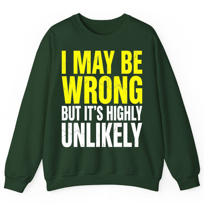 I MAY BE WRONG BUT IT'S HIGHLY Unlikely Sweatshirt - product mockup - Forest Green