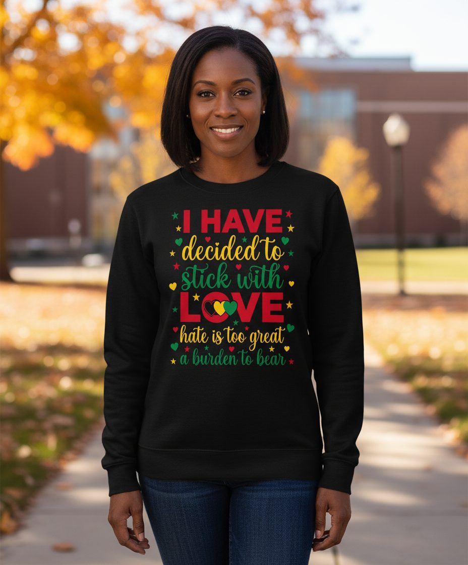 I Have Decided to Stick with Love Hate Is Too Great a Burden to Bear black history month Sweatshirt Black lifestyle mockup