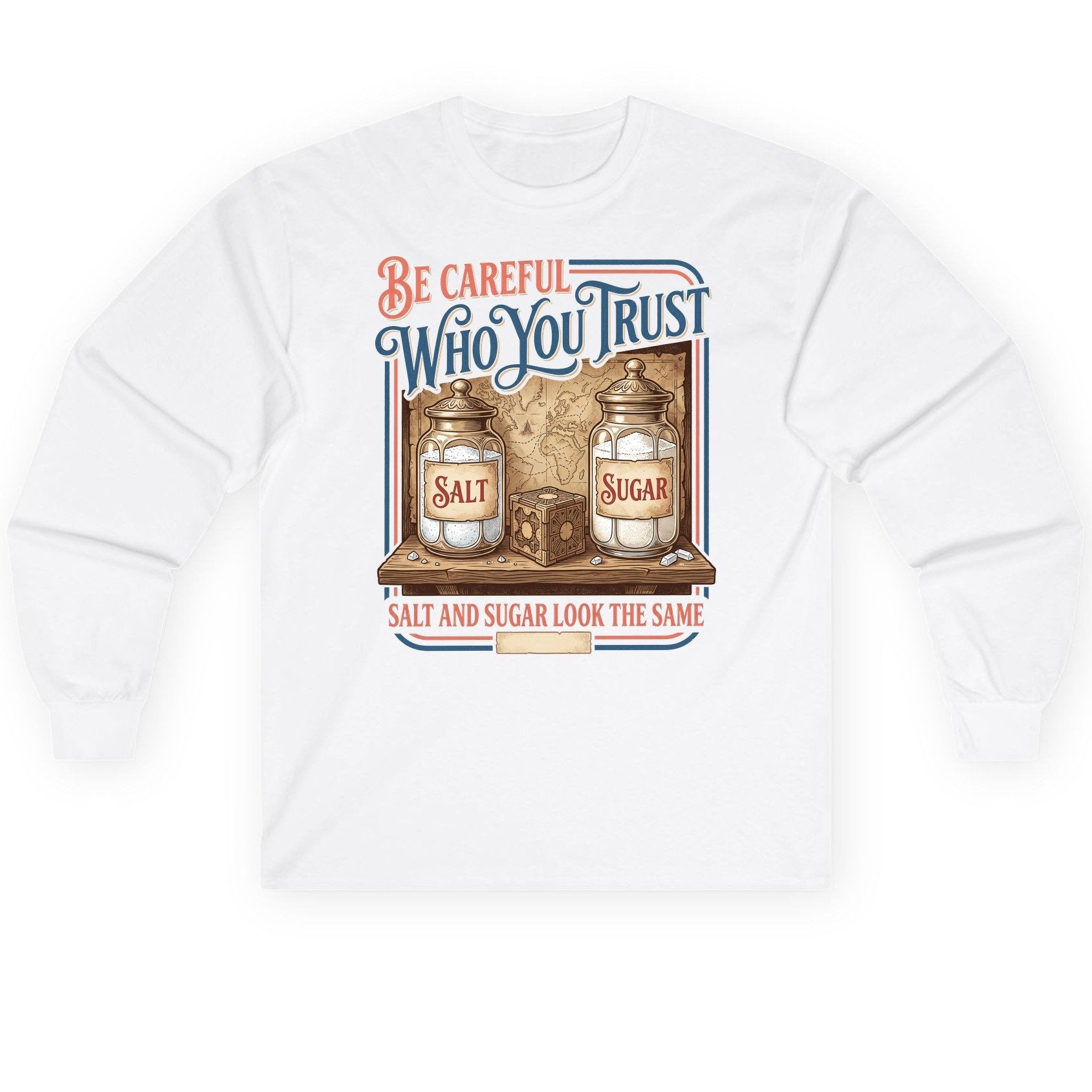Be Careful Who You Trust Salt and Sugar Look the Same Long Sleeve Tee - product mockup - White