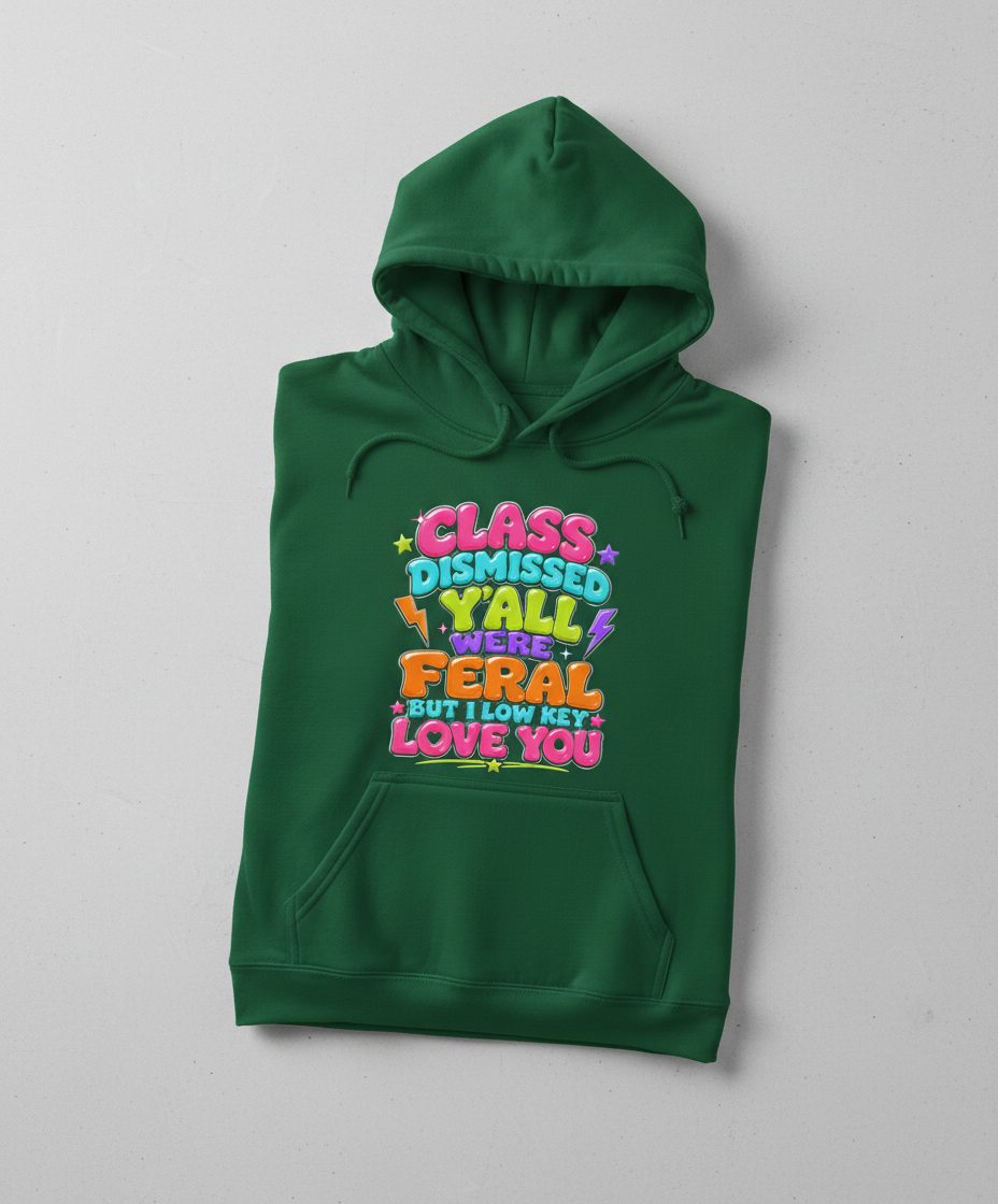 Class Dismissed Y'all Were Feral but I Low Key Love You Hoodie - product mockup - Forest Green