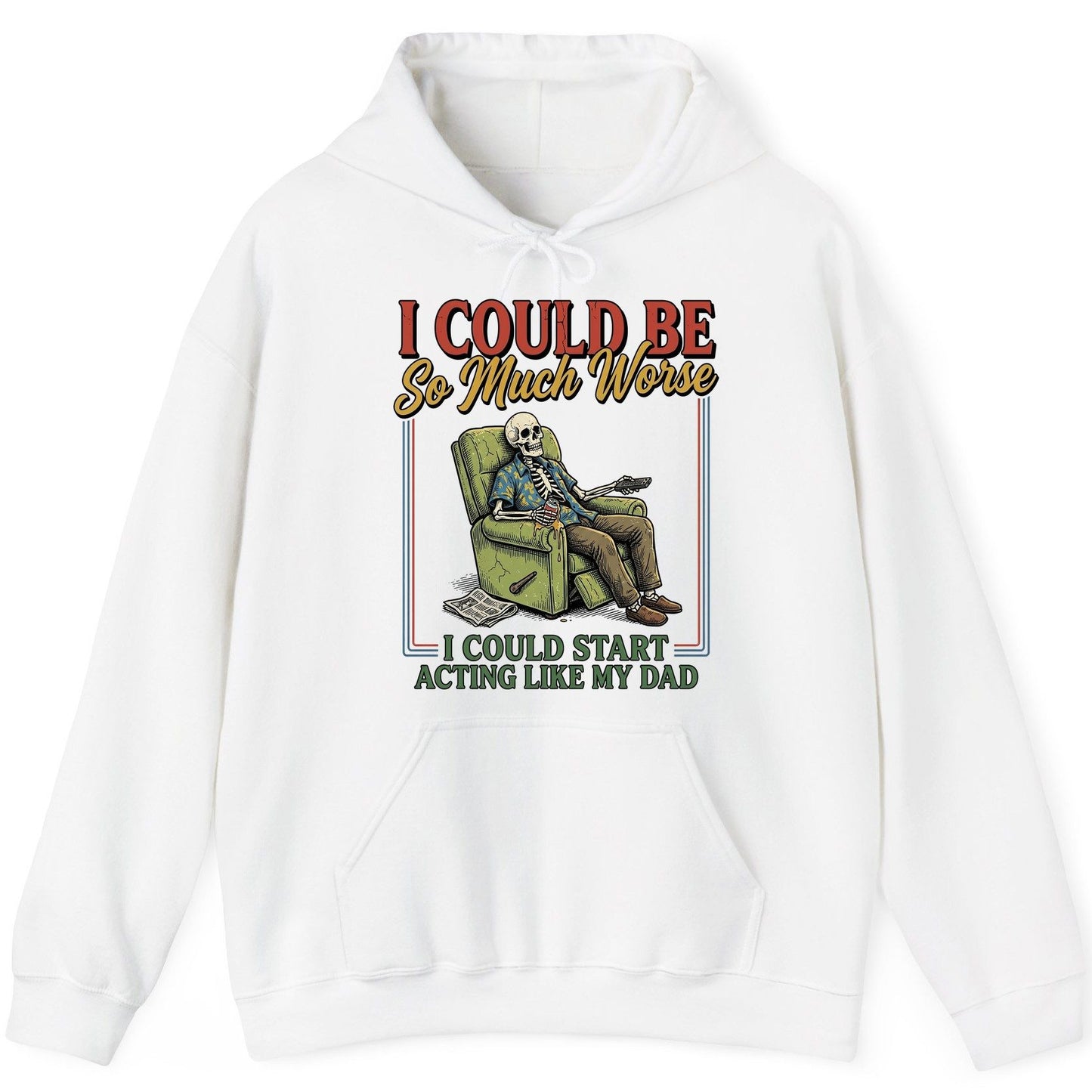 I COULD BE So Much Worse I COULD START ACTING LIKE MY DAD Hoodie - product mockup - White