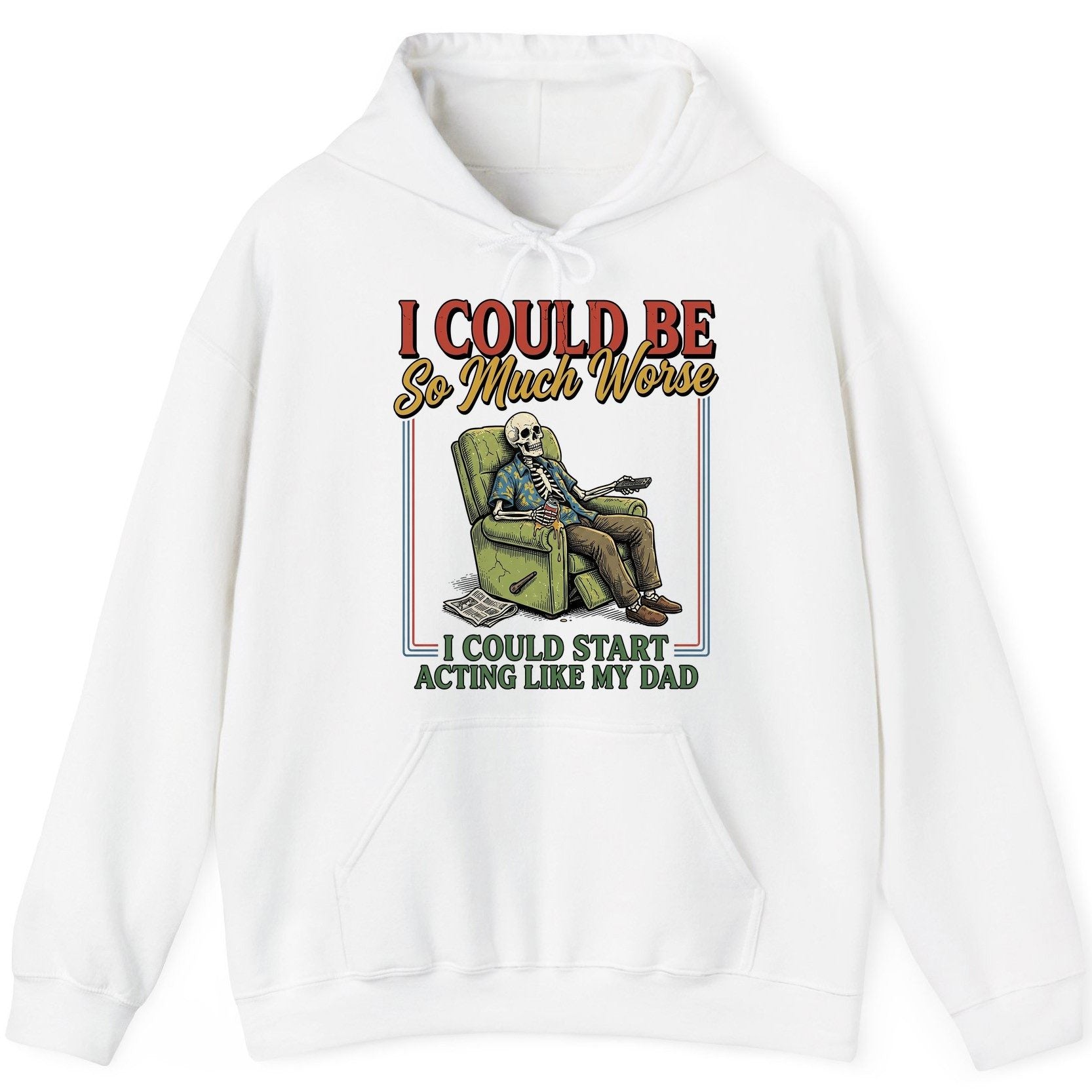 I COULD BE So Much Worse I COULD START ACTING LIKE MY DAD Hoodie - product mockup - White