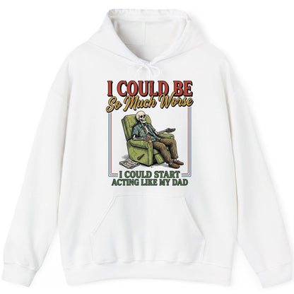 I COULD BE So Much Worse I COULD START ACTING LIKE MY DAD Hoodie - product mockup - White