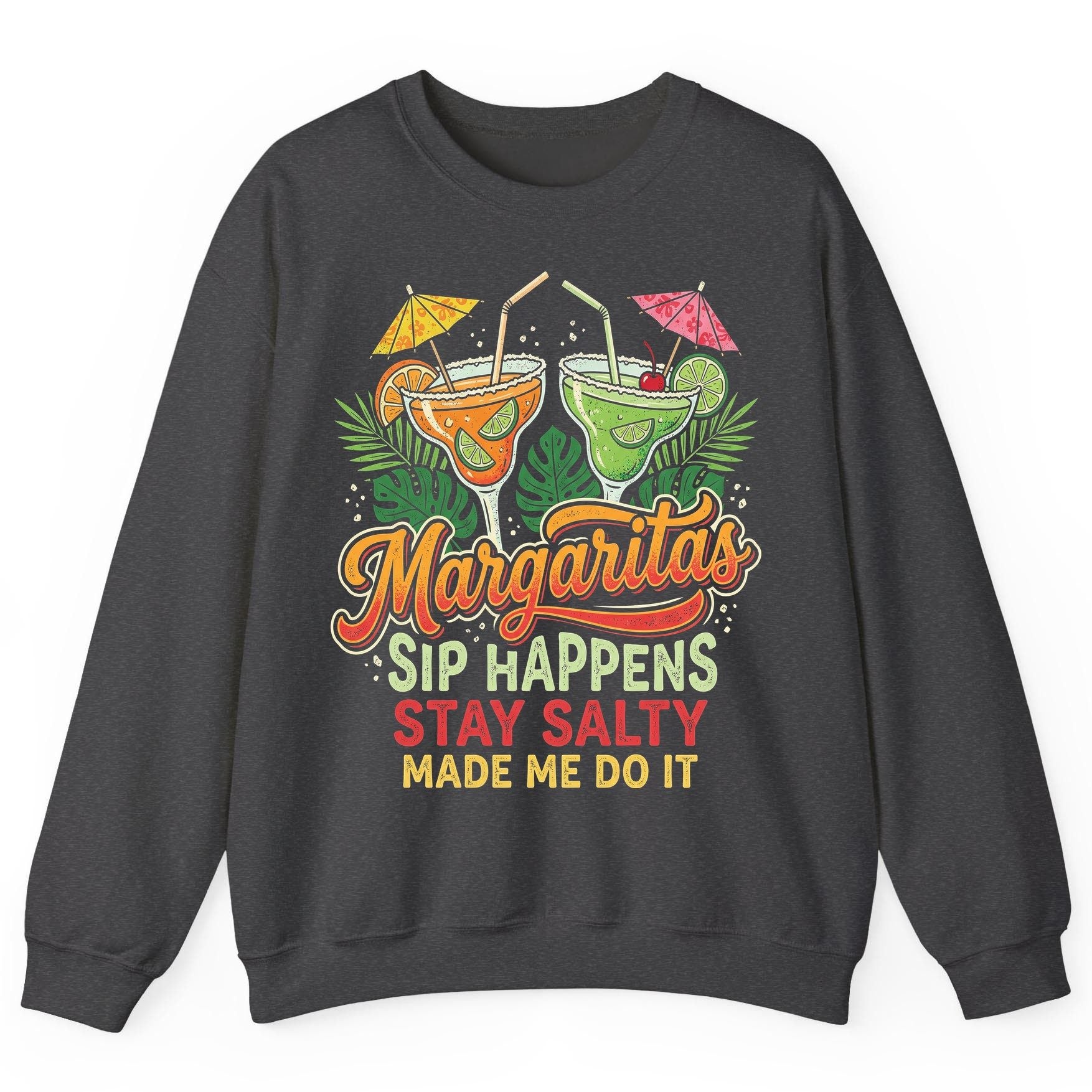 Margaritas Sip Happens Stay Salty Made Me Do It Sweatshirt - product mockup - Dark Heather