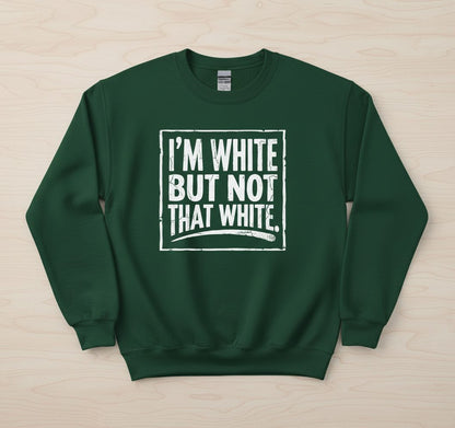 I'M WHITE BUT NOT THAT WHITE Funny Sarcastic Humor Sweatshirt - product mockup - Forest Green