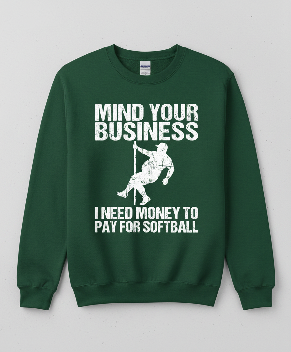 Mind Your Business I Need Money To Pay For Softball Sweatshirt - Forest Green