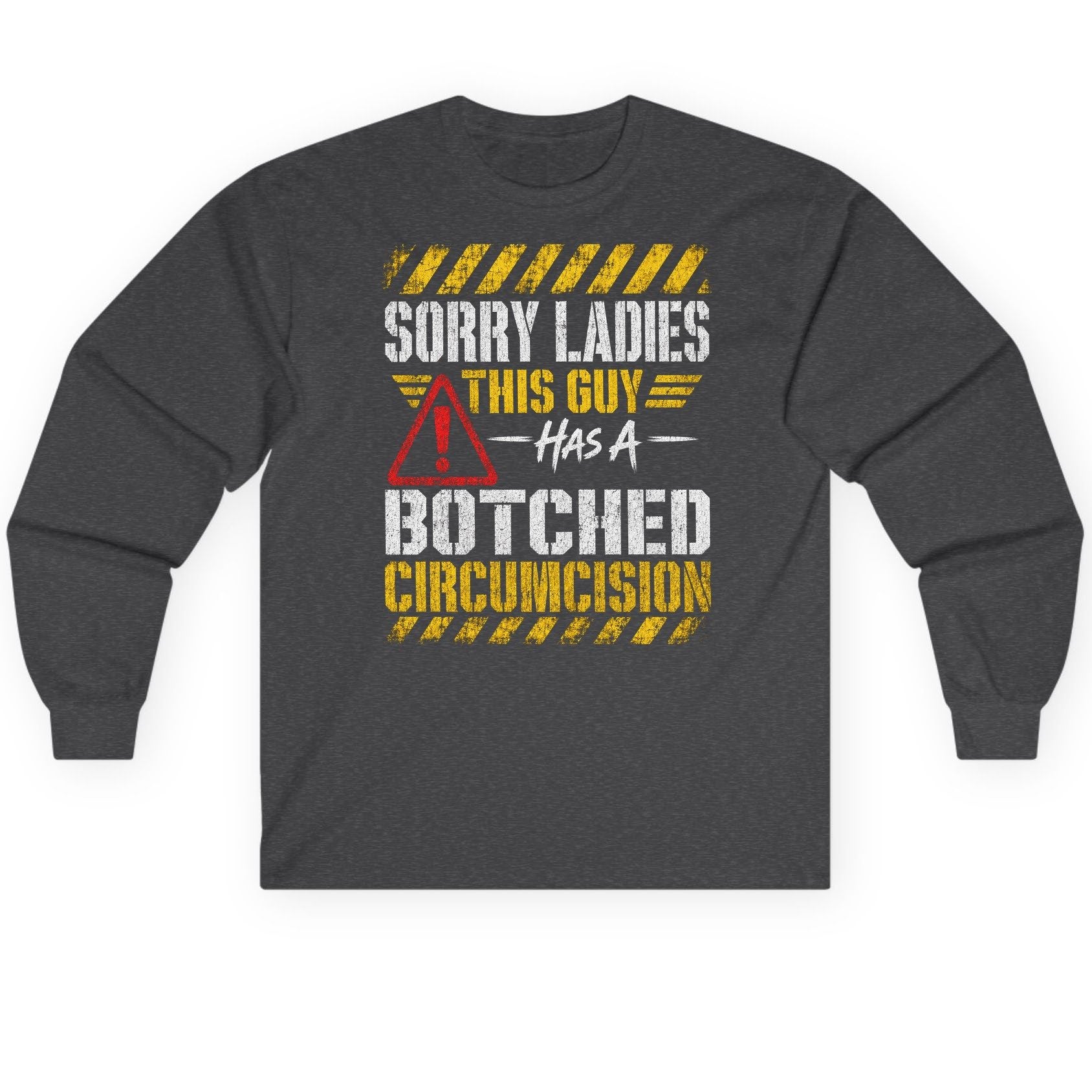 Sorry Ladies This Guy Has a Botched Circumcision Long Sleeve Tee - product mockup - Dark Heather