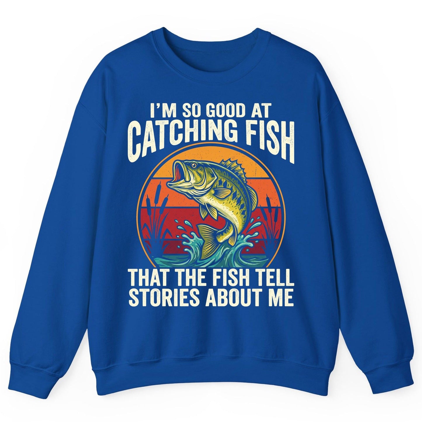 I'm So Good at Catching Fish That the Fish Tell Stories About Me fishing Sweatshirt Royal product mockup