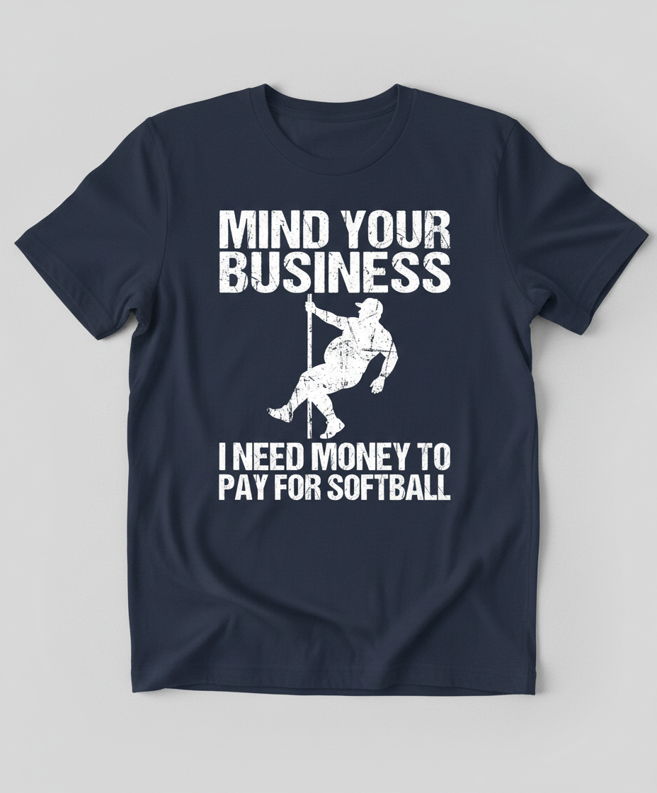 Mind Your Business I Need Money To Pay For Softball T-Shirt - Navy