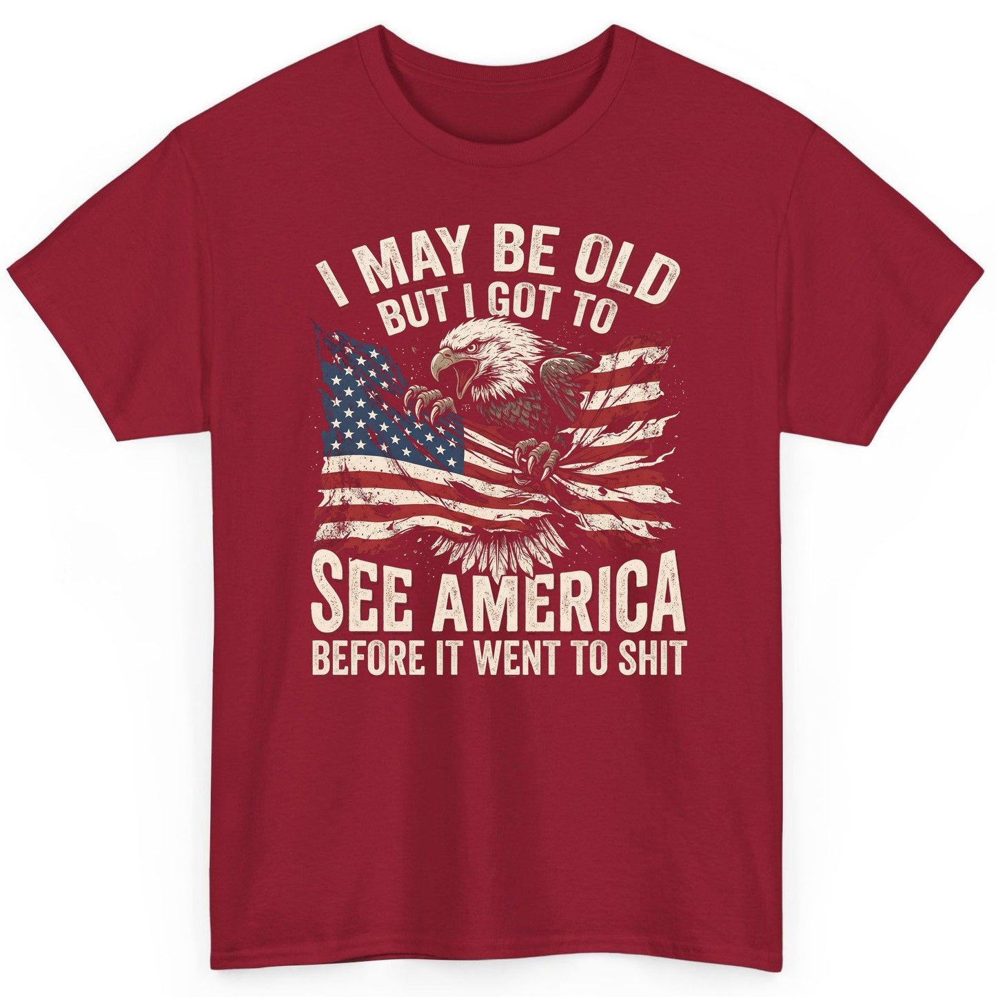 I MAY BE OLD BUT I GOT TO SEE America BEFORE IT WENT TO SHIT T-Shirt - product mockup - Cardinal Red