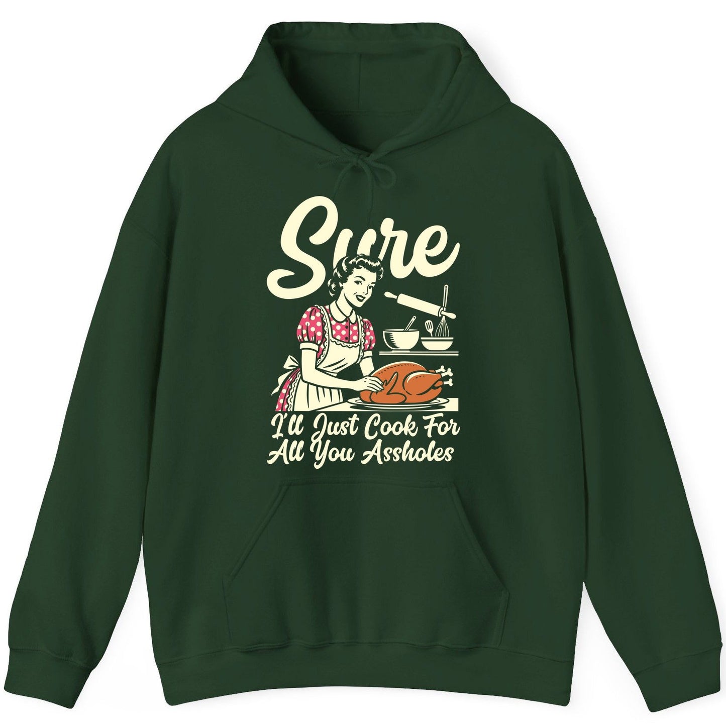 Sure I'll Just Cook for All You Assholes sarcastic housewife Hoodie Forest Green product mockup