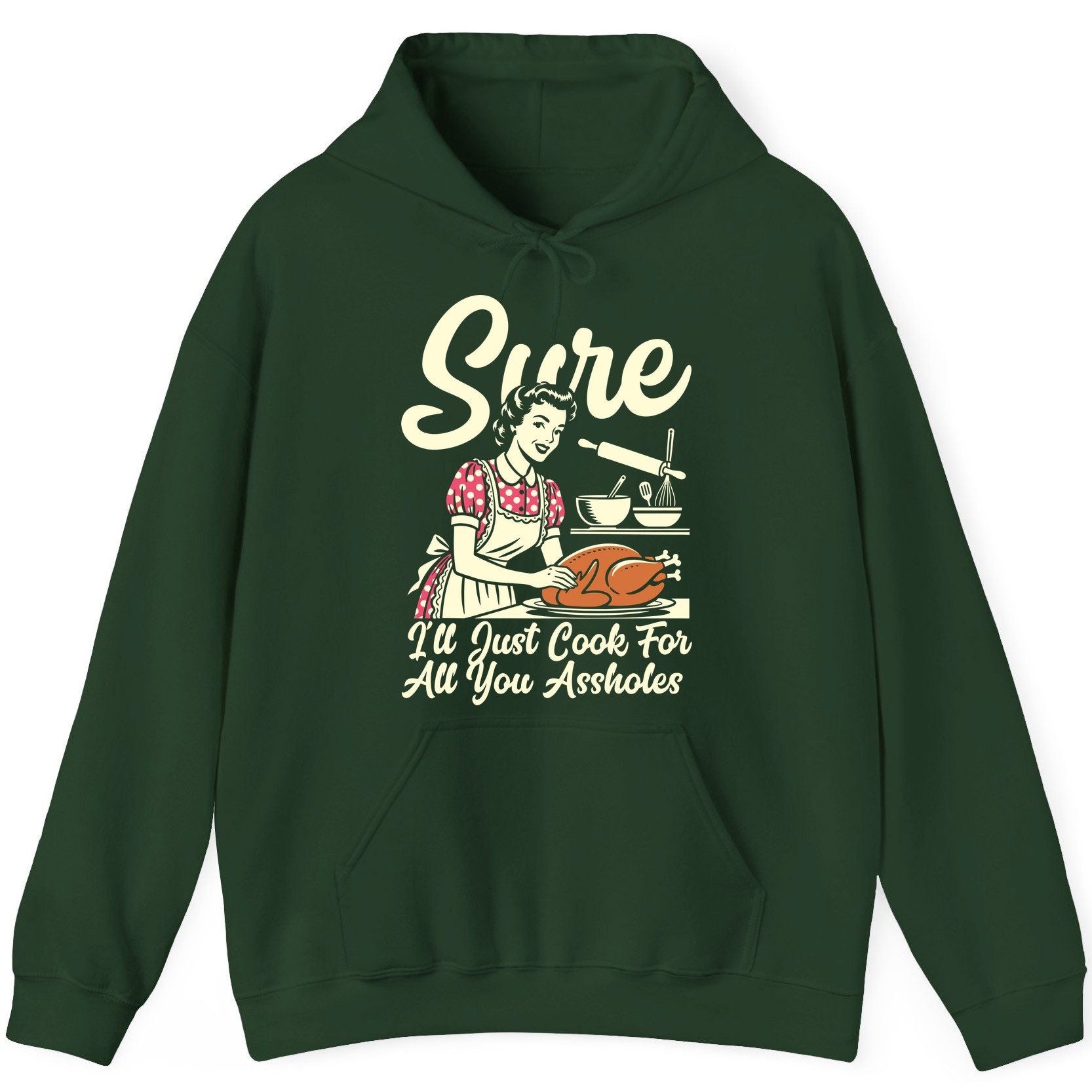 Sure I'll Just Cook for All You Assholes sarcastic housewife Hoodie Forest Green product mockup