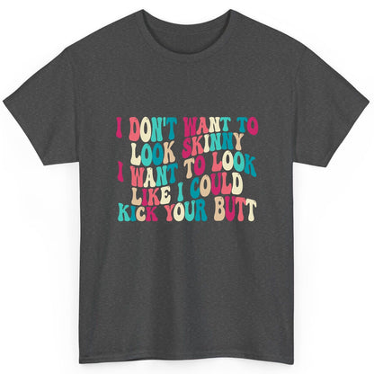 I Don't Want to Look Skinny I Want to Look Like I Could Kick Your Butt fitness motivation T-Shirt Dark Heather product mockup