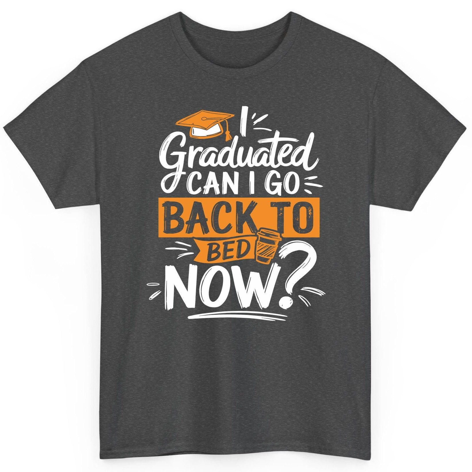 I Graduated Can I Go Back to Bed Now Funny Graduation T-Shirt - product mockup - Dark Heather
