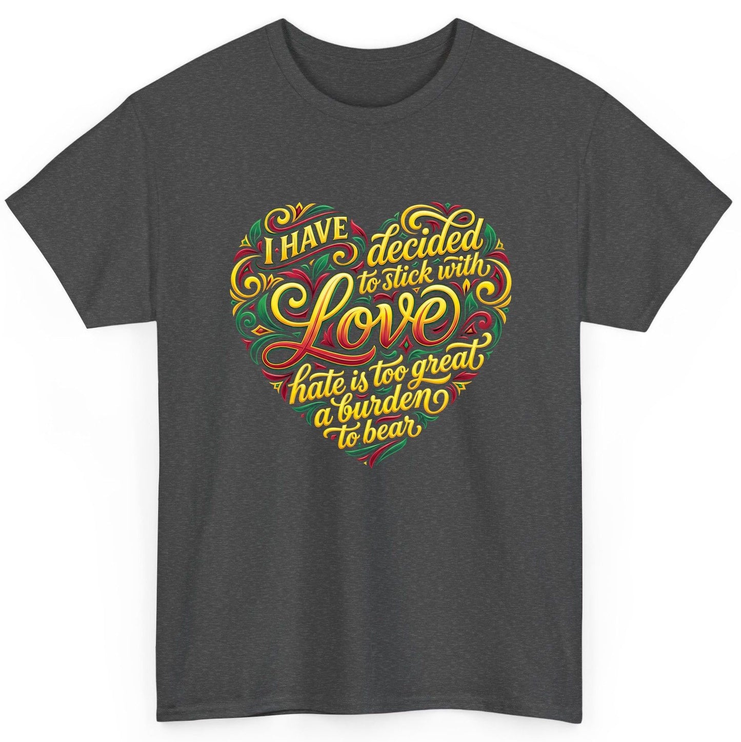 I Have Decided to Stick with Love Hate Is Too Great a Burden to Bear love and peace T-Shirt Dark Heather product mockup