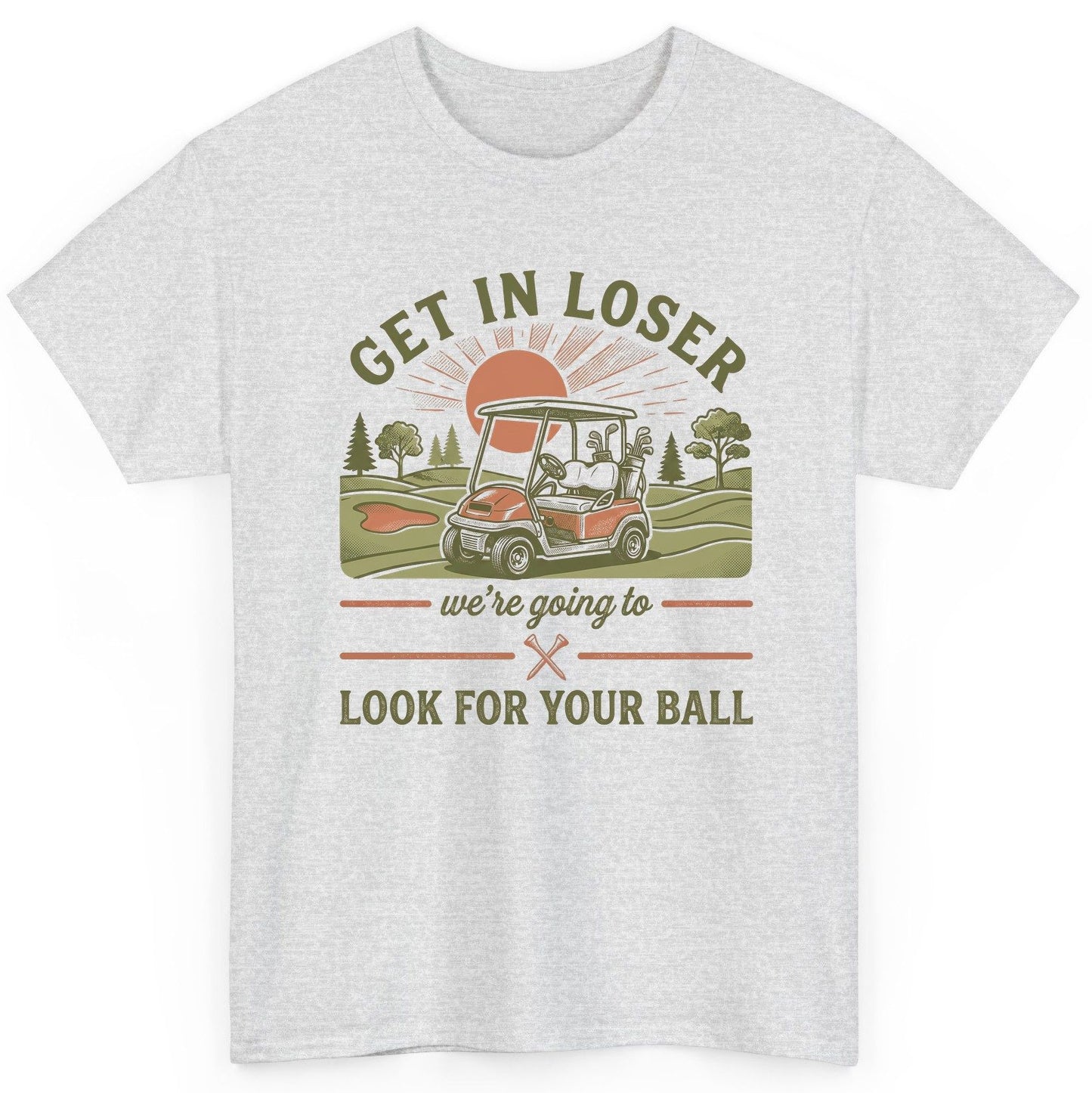 GET IN LOSER We're Going to LOOK FOR YOUR BALL Funny Golf T-Shirt - product mockup - Ash