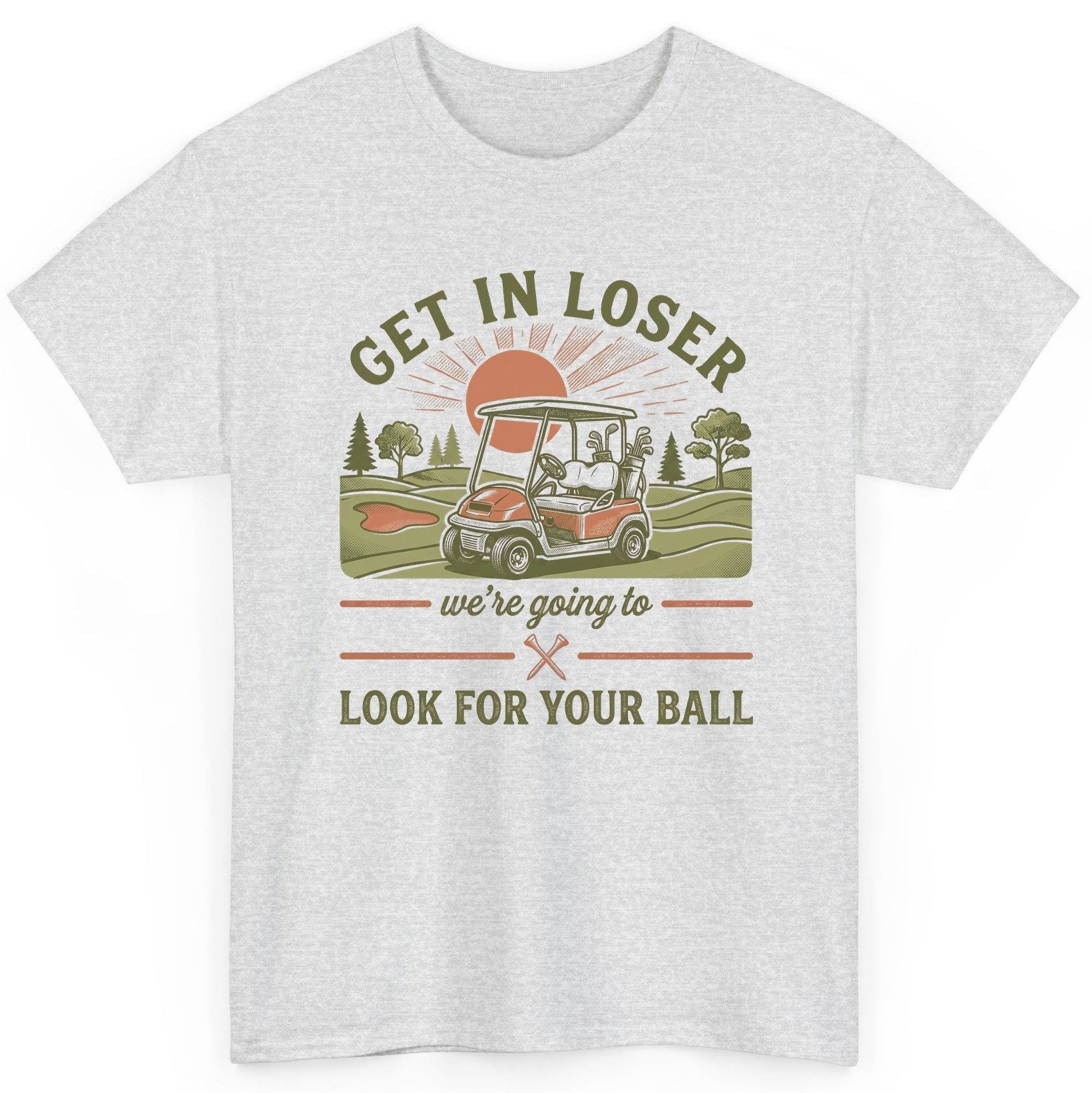 GET IN LOSER We're Going to LOOK FOR YOUR BALL Funny Golf T-Shirt - product mockup - Ash