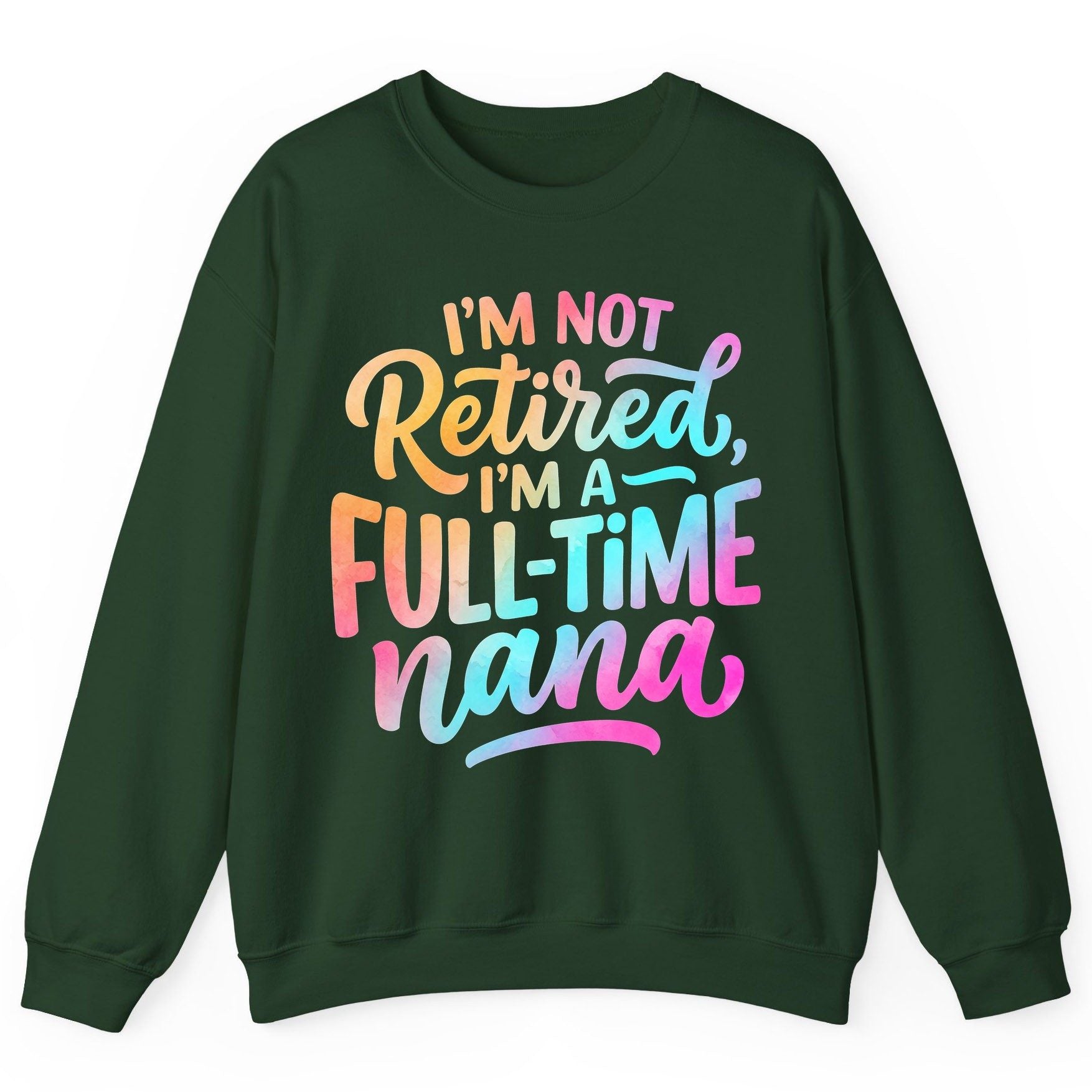 I'M NOT Retired I'M a Full-Time Nana Funny Grandma Sweatshirt - product mockup - Forest Green