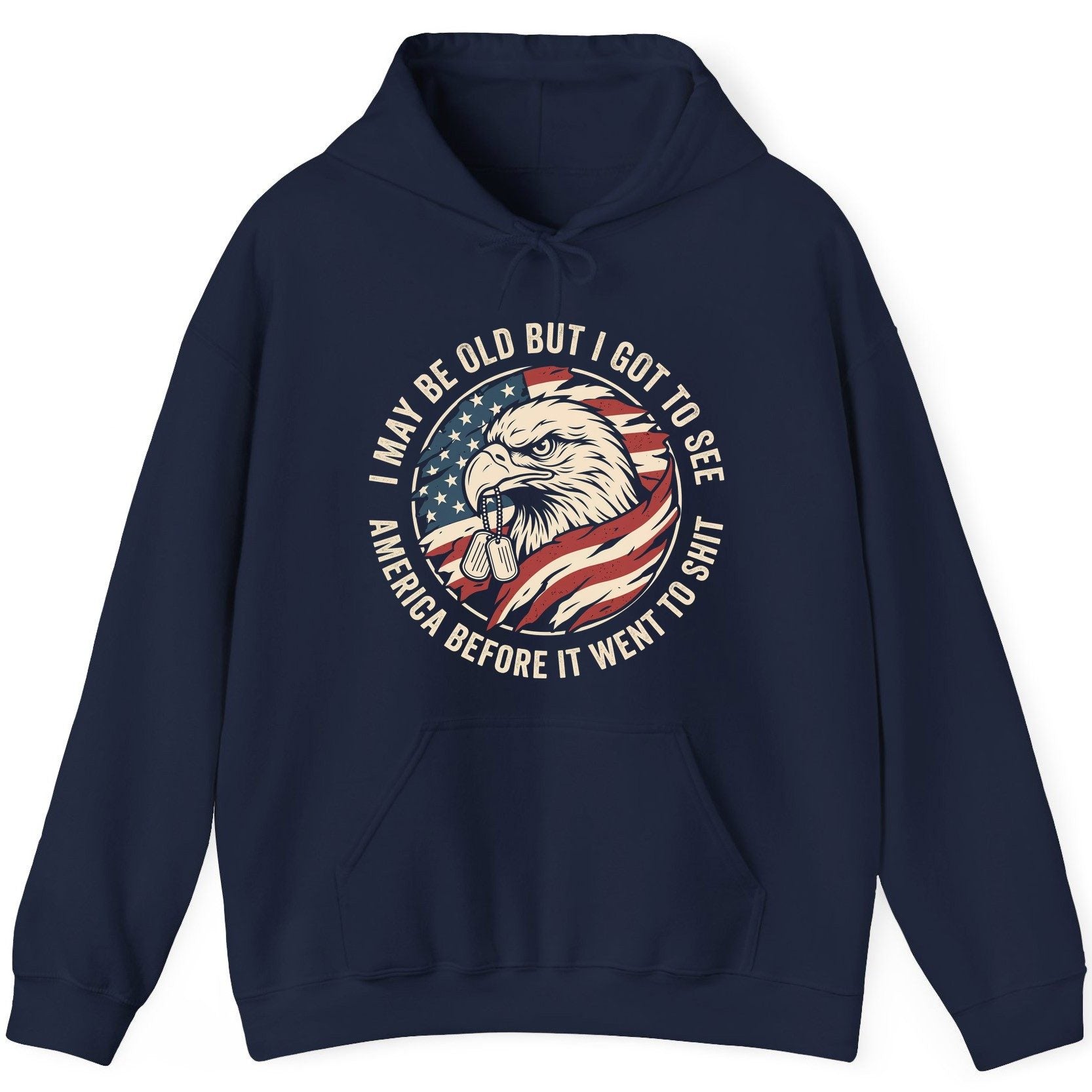 I MAY BE OLD BUT I GOT TO SEE America BEFORE IT WENT TO SHIT Hoodie - product mockup - Navy