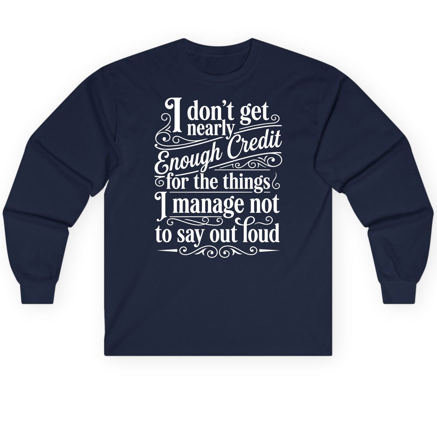 I Don't Get Nearly Enough Credit for the Things I Manage Not to Say Out Loud sarcastic humor Long Sleeve Tee Navy product