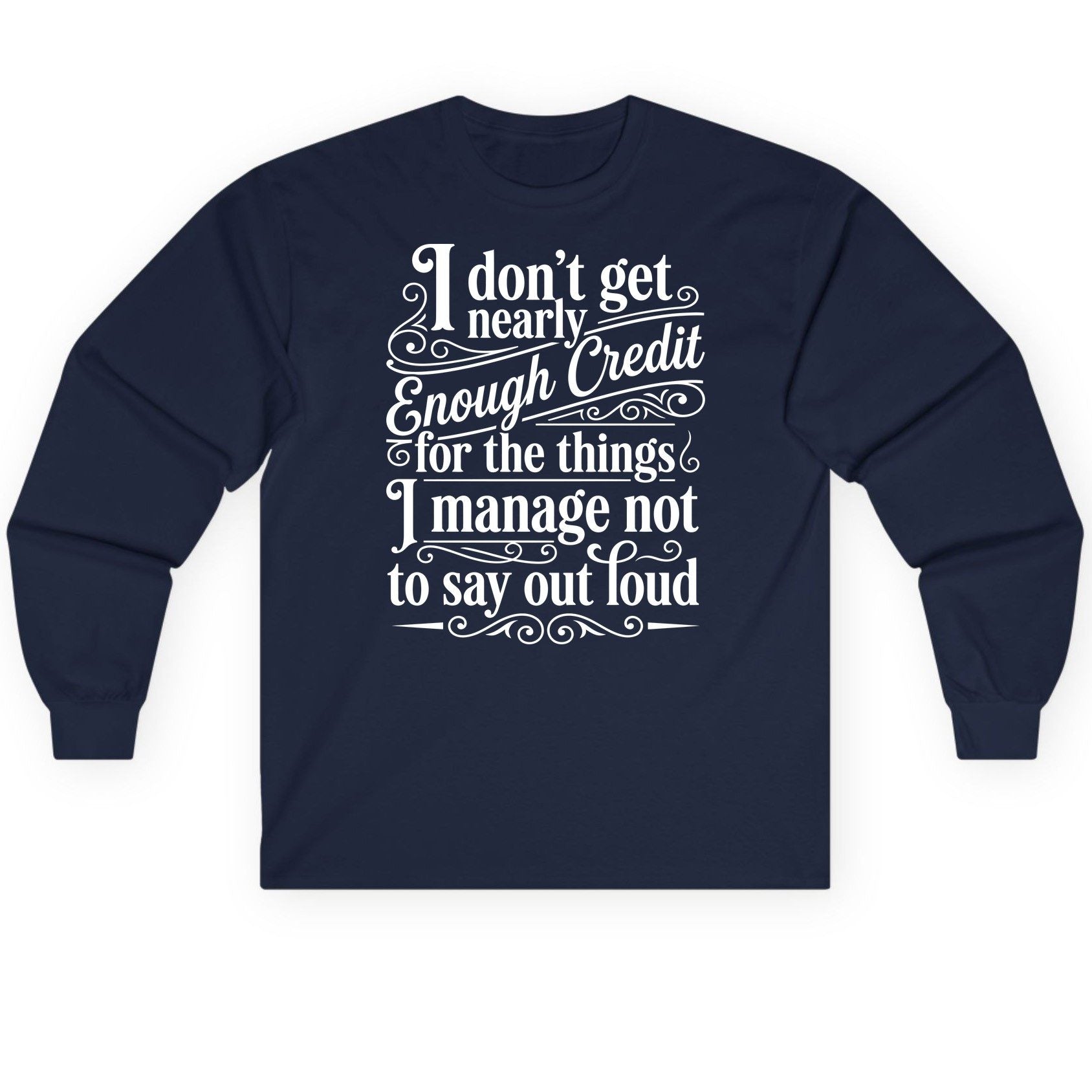 I Don't Get Nearly Enough Credit for the Things I Manage Not to Say Out Loud sarcastic humor Long Sleeve Tee Navy product