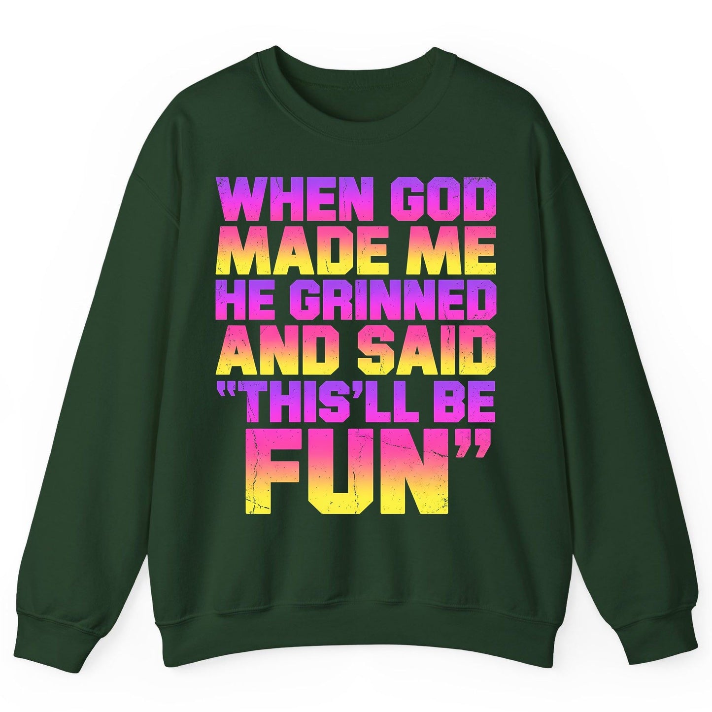 WHEN GOD MADE ME HE Grinned AND SAID THIS'LL BE FUN Sweatshirt - product mockup - Forest Green