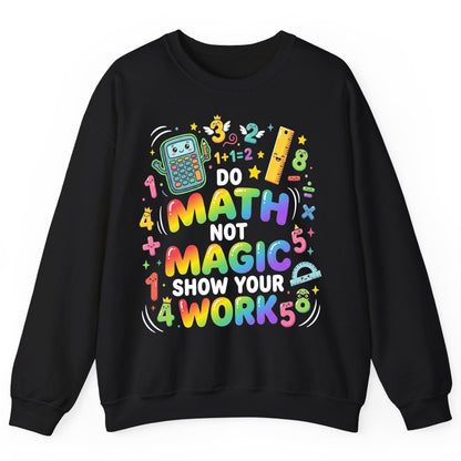 DO MATH NOT MAGIC SHOW YOUR WORK Teachers Sweatshirt - product mockup - Black