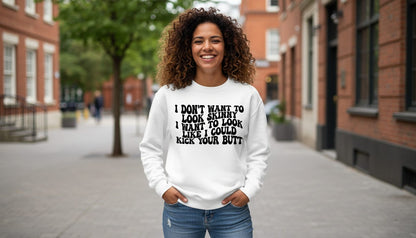 I Don't Want to Look Skinny I Want to Look Like I Could Kick Your Butt fitness motivation Sweatshirt White lifestyle mockup