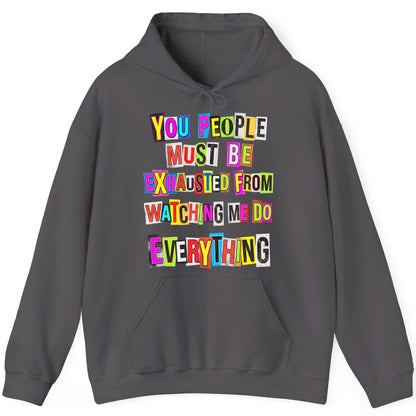 YOU PEOPLE MUST BE Exhausted FROM Watching ME DO Everything Hoodie - product mockup - Charcoal