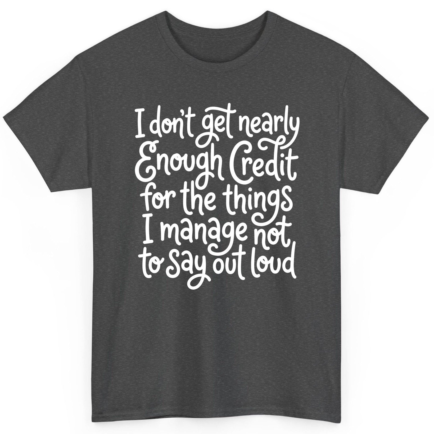 I Don't Get Nearly Enough Credit for the Things I Manage Not to Say Out Loud sarcastic humor T-Shirt Dark Heather product