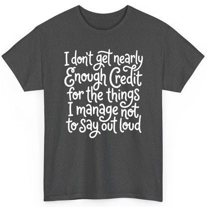 I Don't Get Nearly Enough Credit for the Things I Manage Not to Say Out Loud sarcastic humor T-Shirt Dark Heather product