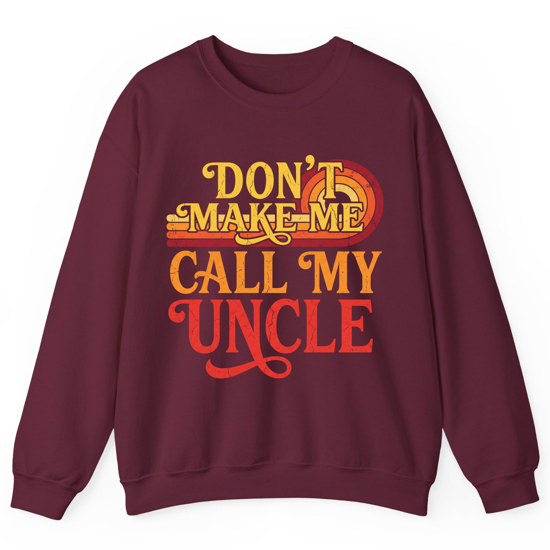 Don't Make Me Call My Uncle family humor Sweatshirt Maroon product mockup