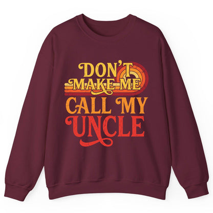 Don't Make Me Call My Uncle family humor Sweatshirt Maroon product mockup