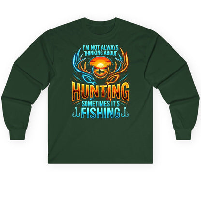I'm Not Always Thinking About Hunting Sometimes It's Fishing hunting and fishing Long Sleeve Tee Forest Green product mockup