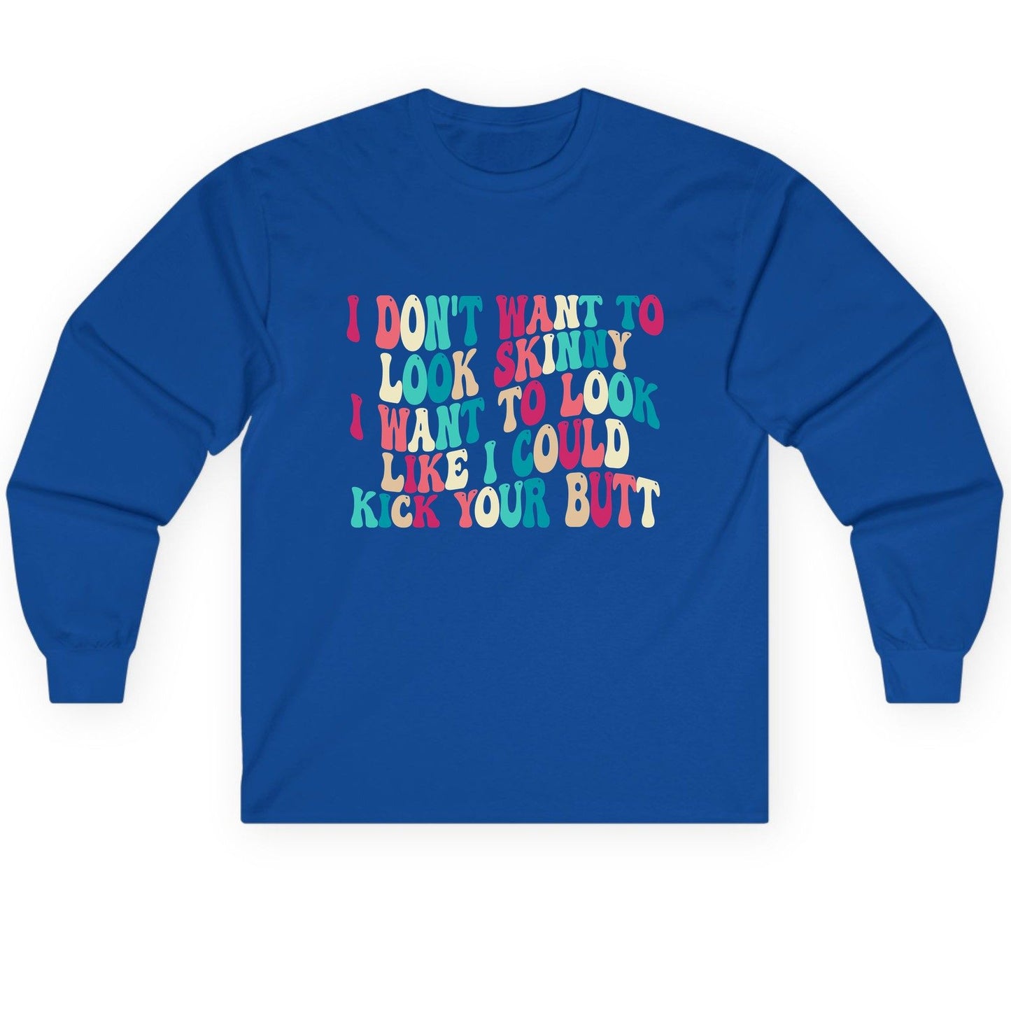 I Don't Want to Look Skinny I Want to Look Like I Could Kick Your Butt fitness motivation Long Sleeve Tee Royal product