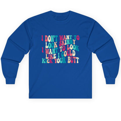 I Don't Want to Look Skinny I Want to Look Like I Could Kick Your Butt fitness motivation Long Sleeve Tee Royal product