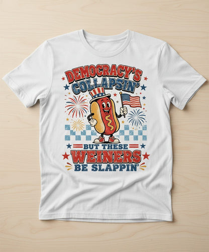 Democracy's Collapsin' but These Weiners Be Slappin' Funny 4th T-Shirt - product mockup - White