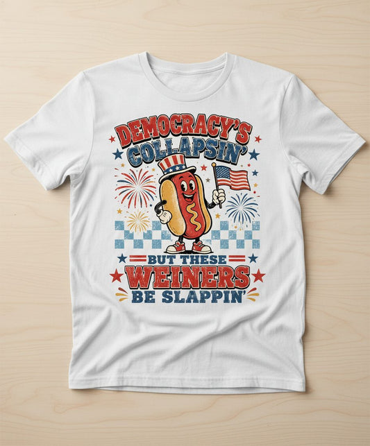 Democracy's Collapsin' but These Weiners Be Slappin' Funny 4th T-Shirt - product mockup - White