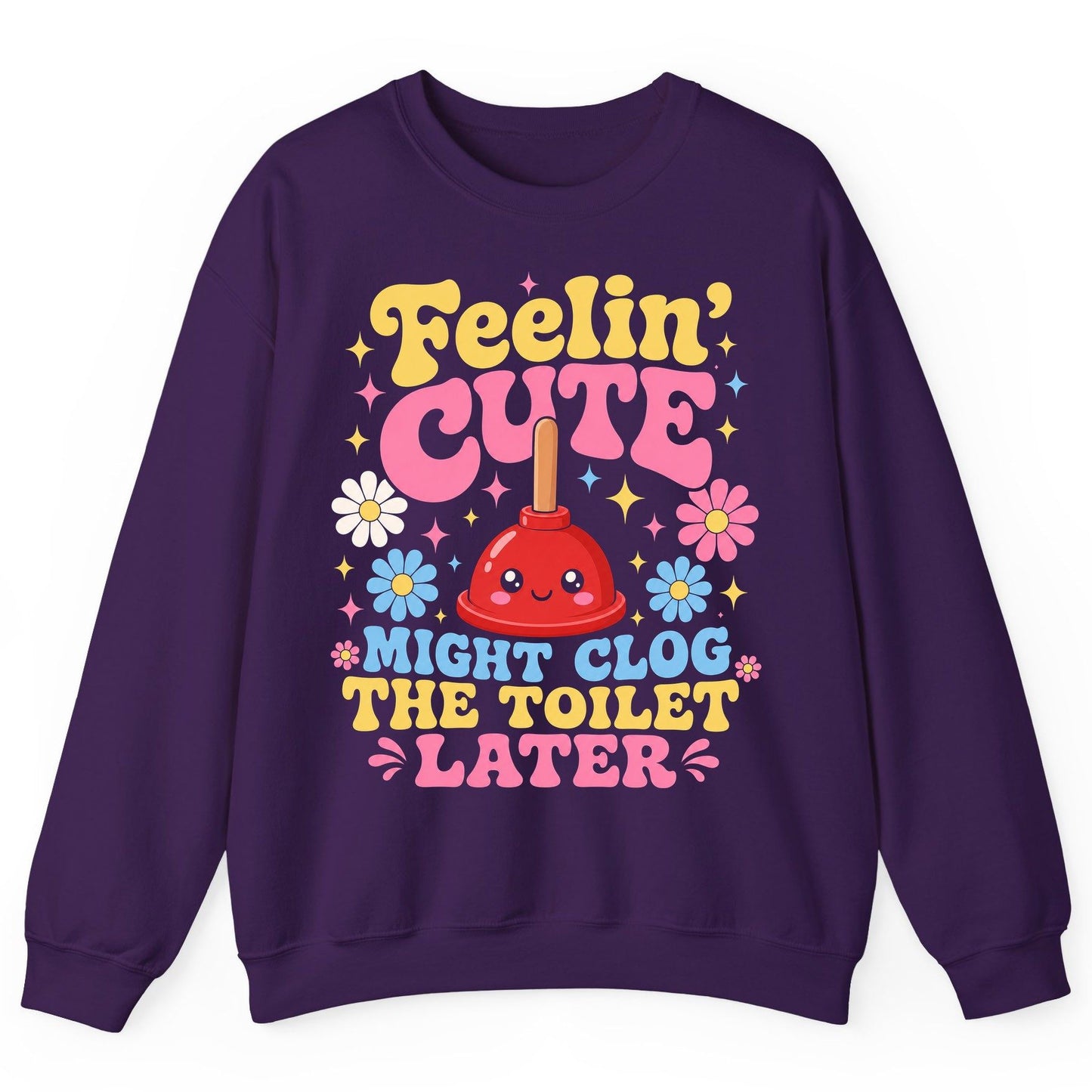 Feelin' Cute Might Clog the Toilet Later Funny Plunger Sweatshirt - product mockup - Purple
