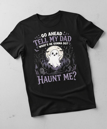 Go Ahead Tell My Dad What's He Gonna Do Haunt Me Funny Ghost T-Shirt - product mockup - Black