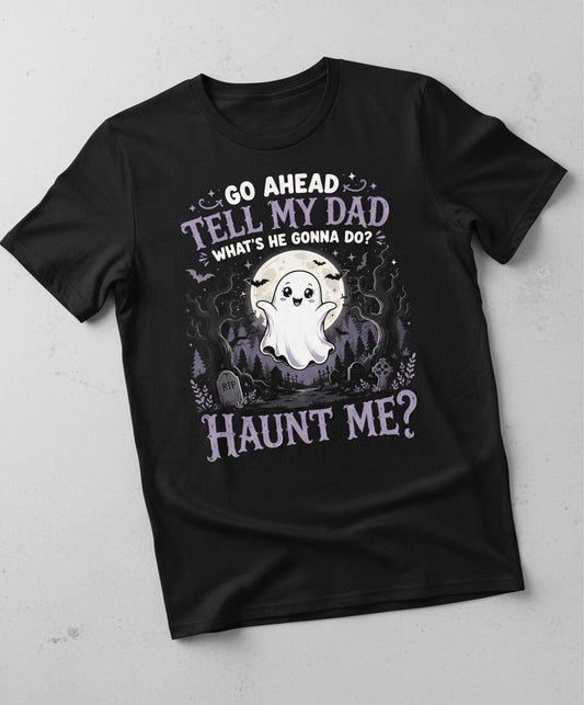 Go Ahead Tell My Dad What's He Gonna Do Haunt Me Funny Ghost T-Shirt - product mockup - Black