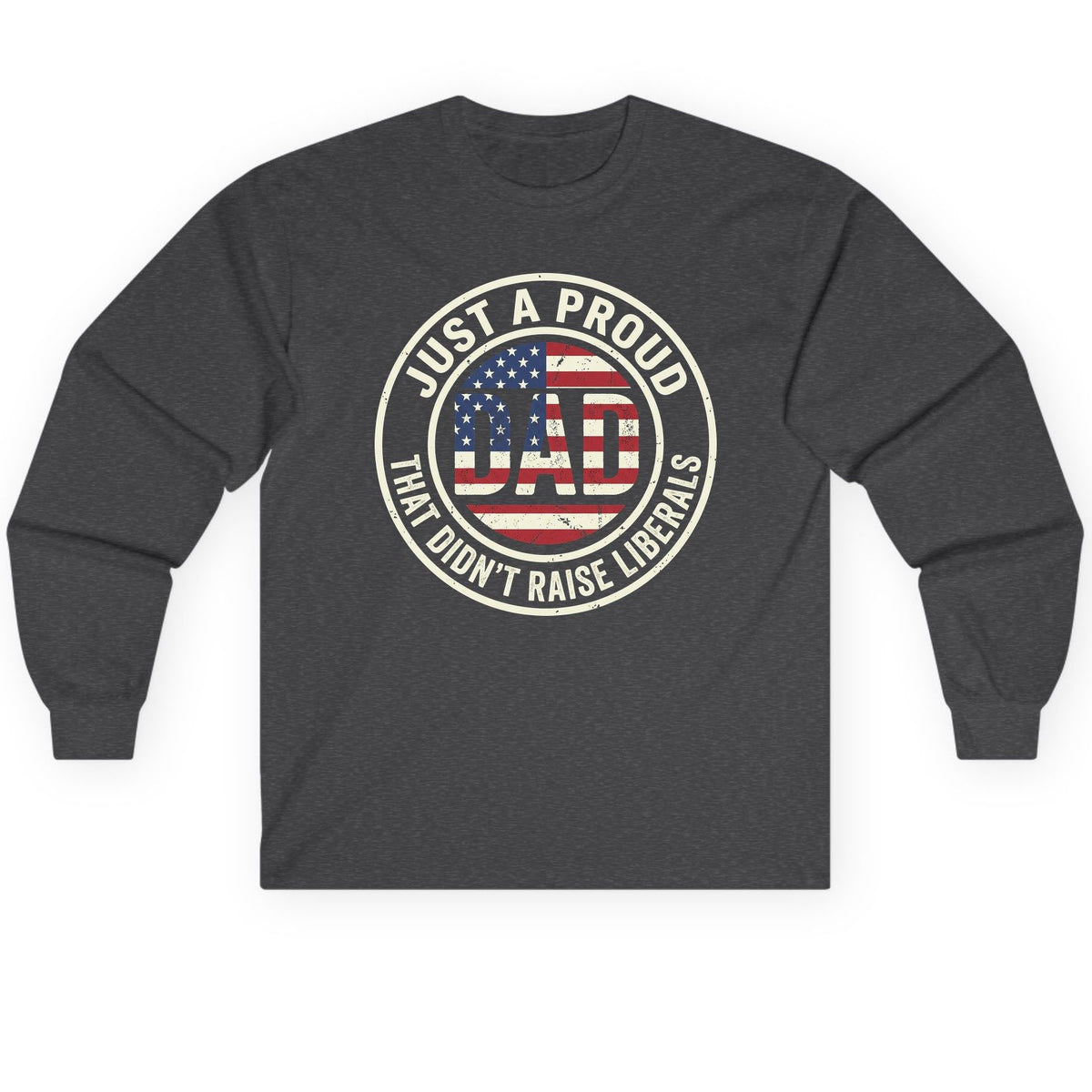 Just a Proud Dad That Didn't Raise Liberals patriotic fatherhood Long Sleeve Tee Dark Heather product mockup